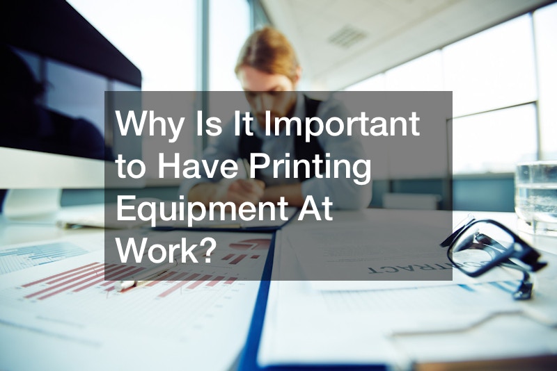 Why Is It Important to Have Printing Equipment At Work?